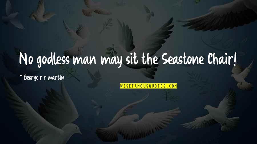 Godless Quotes By George R R Martin: No godless man may sit the Seastone Chair! Godless Quotes By George R R Martin: No godless man may sit the Seastone Chair!