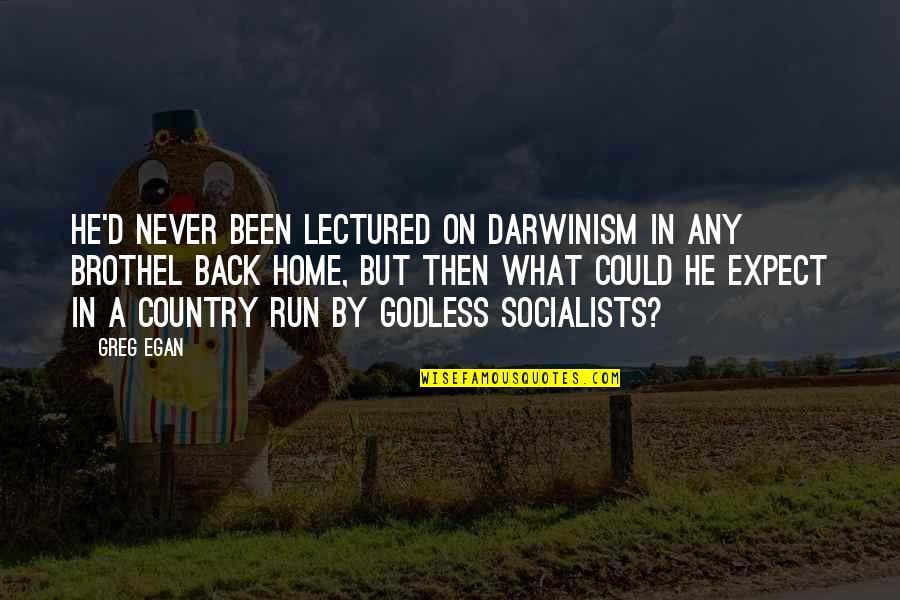 Godless Quotes By Greg Egan: He'd never been lectured on Darwinism in any Godless Quotes By Greg Egan: He'd never been lectured on Darwinism in any