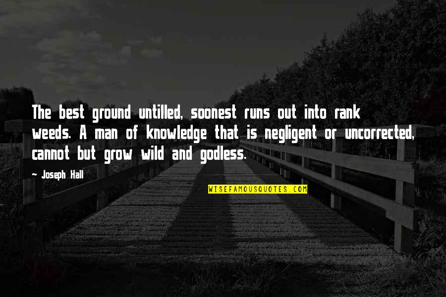 Godless Quotes By Joseph Hall: The best ground untilled, soonest runs out into Godless Quotes By Joseph Hall: The best ground untilled, soonest runs out into