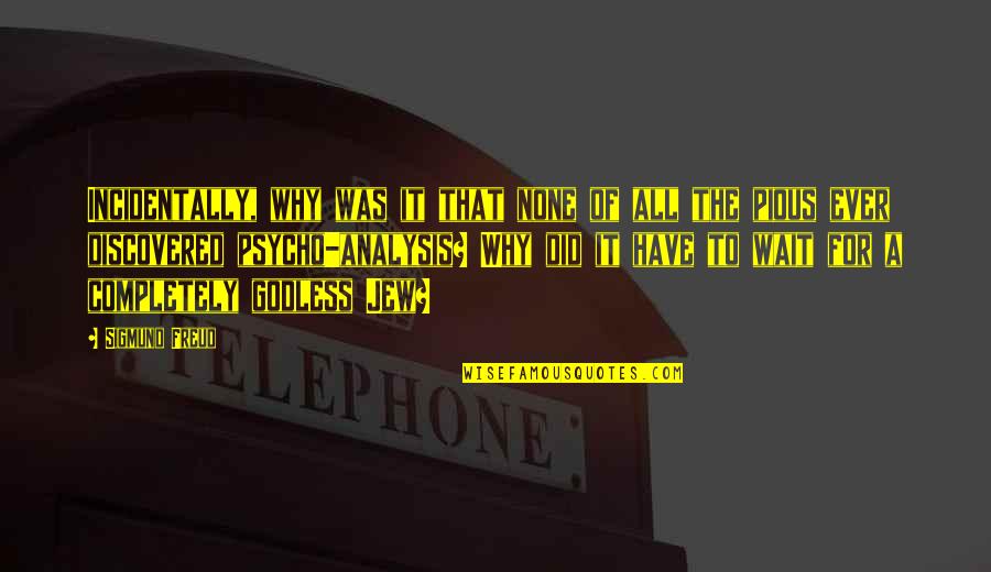 Godless Quotes By Sigmund Freud: Incidentally, why was it that none of all Godless Quotes By Sigmund Freud: Incidentally, why was it that none of all