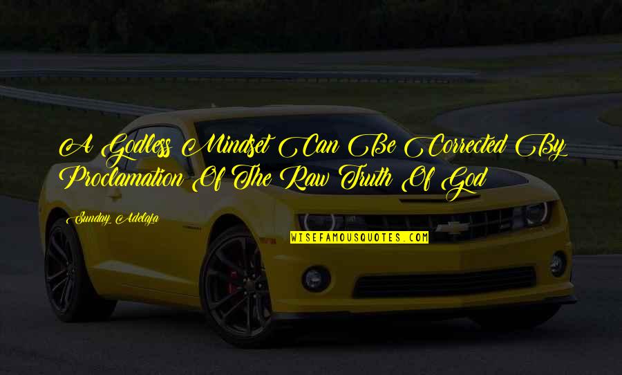 Godless Quotes By Sunday Adelaja: A Godless Mindset Can Be Corrected By Proclamation
