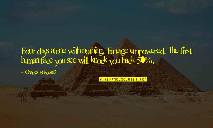 Godless Reviews Quotes By Charles Bukowski: Four days alone with nothing. Emerge empowered. The Godless Reviews Quotes By Charles Bukowski: Four days alone with nothing. Emerge empowered. The
