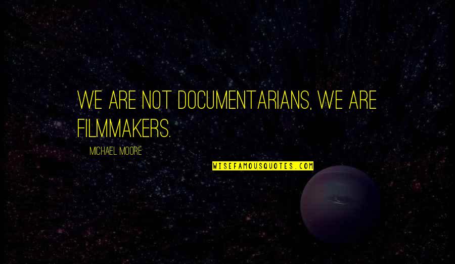 Godless Reviews Quotes By Michael Moore: We are not documentarians, we are filmmakers. Godless Reviews Quotes By Michael Moore: We are not documentarians, we are filmmakers.