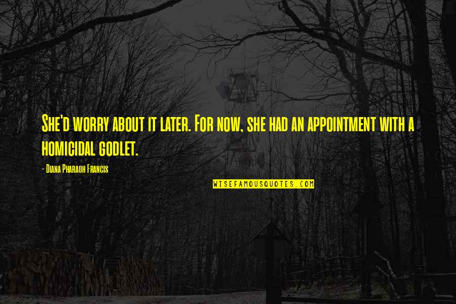Godlet Quotes By Diana Pharaoh Francis: She'd worry about it later. For now, she Godlet Quotes By Diana Pharaoh Francis: She'd worry about it later. For now, she