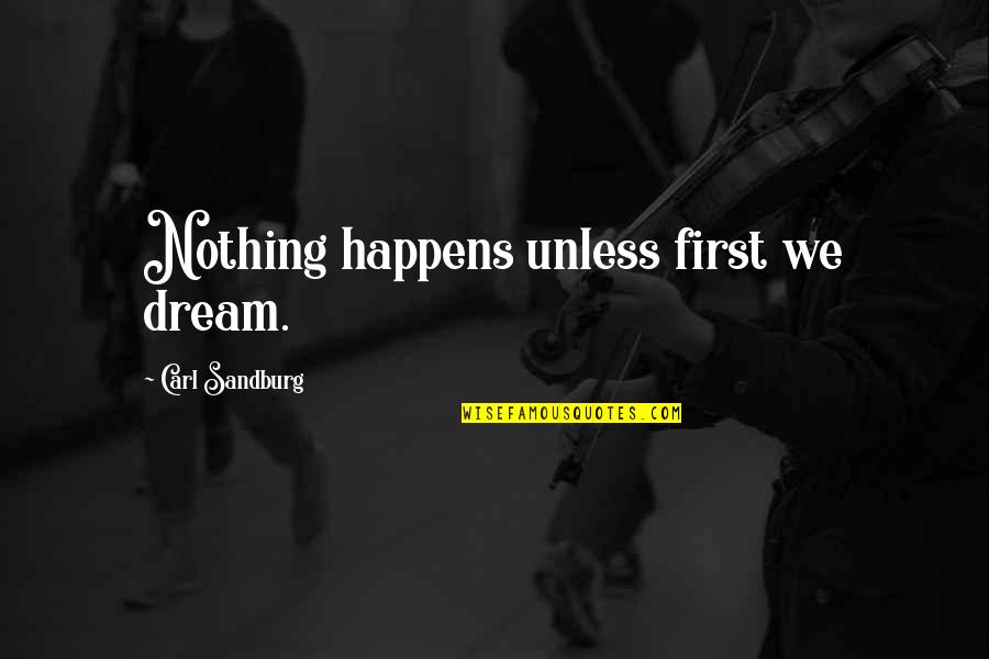 Godlewska Walka Quotes By Carl Sandburg: Nothing happens unless first we dream. Godlewska Walka Quotes By Carl Sandburg: Nothing happens unless first we dream.