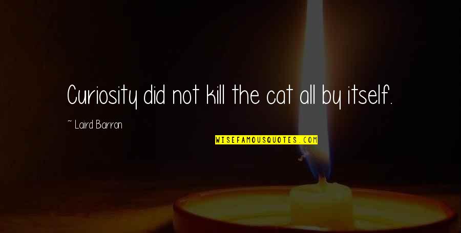 Godlewska Walka Quotes By Laird Barron: Curiosity did not kill the cat all by Godlewska Walka Quotes By Laird Barron: Curiosity did not kill the cat all by