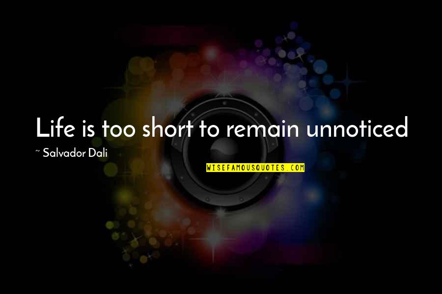 Godlewska Walka Quotes By Salvador Dali: Life is too short to remain unnoticed Godlewska Walka Quotes By Salvador Dali: Life is too short to remain unnoticed