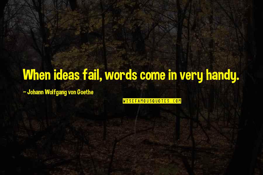 Godlier Quotes By Johann Wolfgang Von Goethe: When ideas fail, words come in very handy.