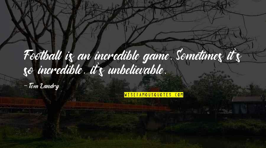 Godlight Quotes By Tom Landry: Football is an incredible game. Sometimes it's so