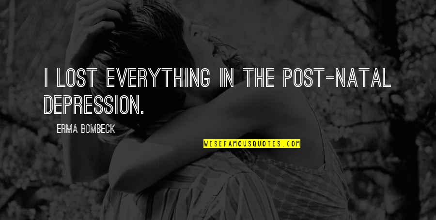Godlike Productions Quotes By Erma Bombeck: I lost everything in the post-natal depression. Godlike Productions Quotes By Erma Bombeck: I lost everything in the post-natal depression.
