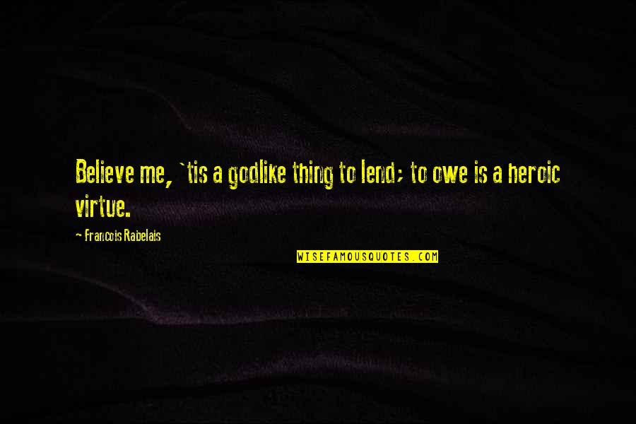 Godlike Quotes By Francois Rabelais: Believe me, 'tis a godlike thing to lend; Godlike Quotes By Francois Rabelais: Believe me, 'tis a godlike thing to lend;