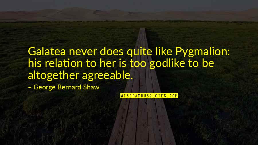 Godlike Quotes By George Bernard Shaw: Galatea never does quite like Pygmalion: his relation Godlike Quotes By George Bernard Shaw: Galatea never does quite like Pygmalion: his relation