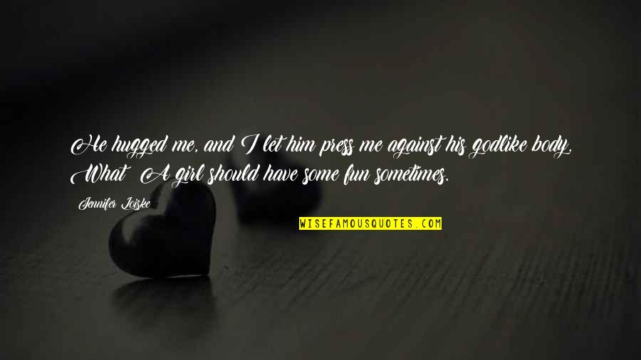 Godlike Quotes By Jennifer Loiske: He hugged me, and I let him press Godlike Quotes By Jennifer Loiske: He hugged me, and I let him press