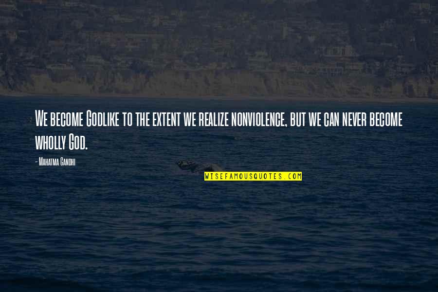 Godlike Quotes By Mahatma Gandhi: We become Godlike to the extent we realize Godlike Quotes By Mahatma Gandhi: We become Godlike to the extent we realize