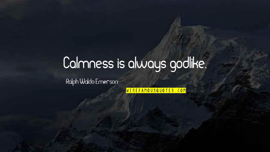 Godlike Quotes By Ralph Waldo Emerson: Calmness is always godlike. Godlike Quotes By Ralph Waldo Emerson: Calmness is always godlike.