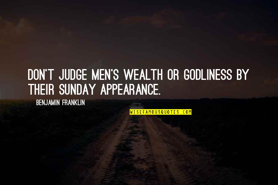 Godliness Best Quotes By Benjamin Franklin: Don't judge men's wealth or godliness by their