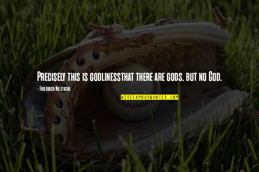 Godliness Best Quotes By Friedrich Nietzsche: Precisely this is godlinessthat there are gods, but