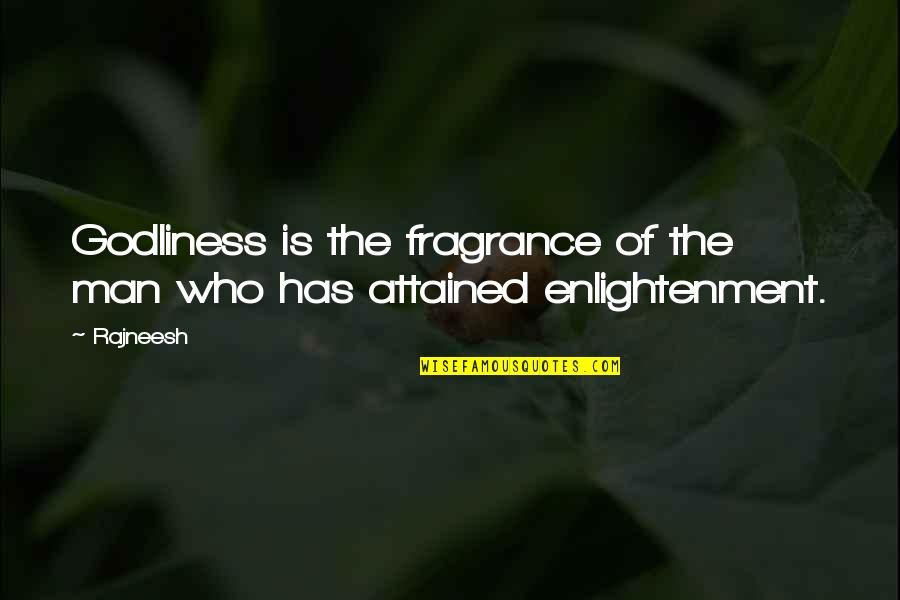 Godliness Best Quotes By Rajneesh: Godliness is the fragrance of the man who