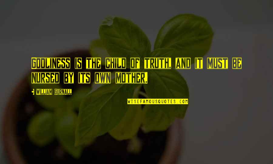 Godliness Best Quotes By William Gurnall: Godliness is the child of truth, and it