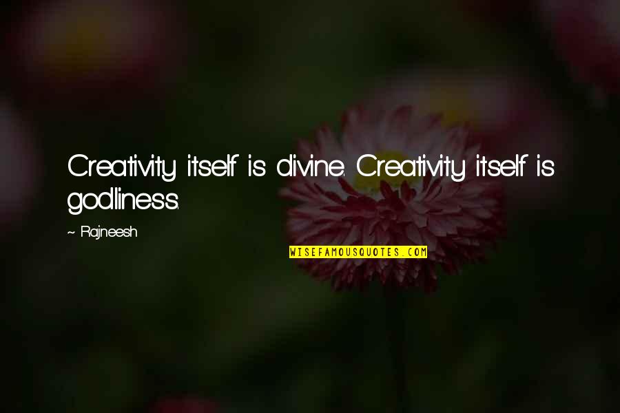 Godliness Divine Quotes By Rajneesh: Creativity itself is divine. Creativity itself is godliness.