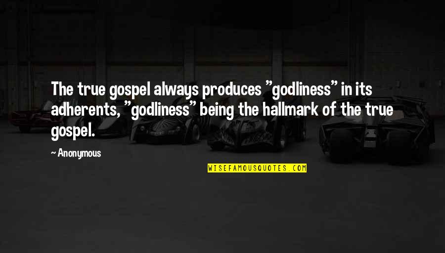 Godliness Quotes By Anonymous: The true gospel always produces "godliness" in its
