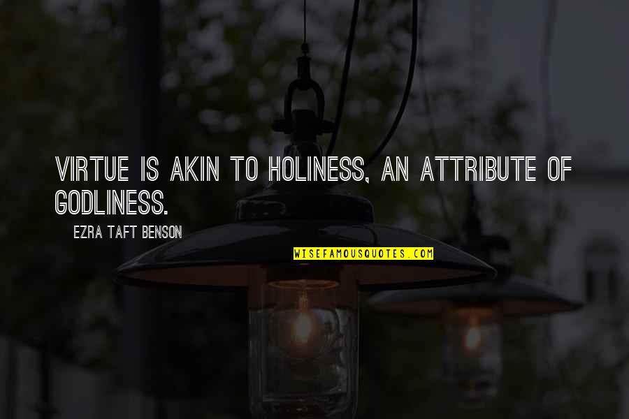 Godliness Quotes By Ezra Taft Benson: Virtue is akin to holiness, an attribute of