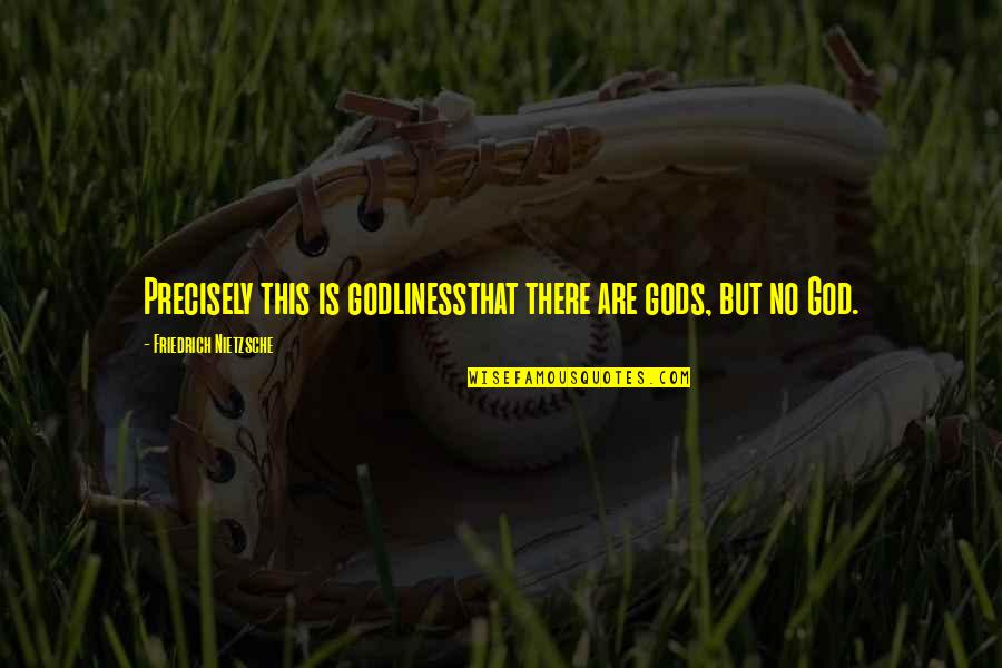 Godliness Quotes By Friedrich Nietzsche: Precisely this is godlinessthat there are gods, but