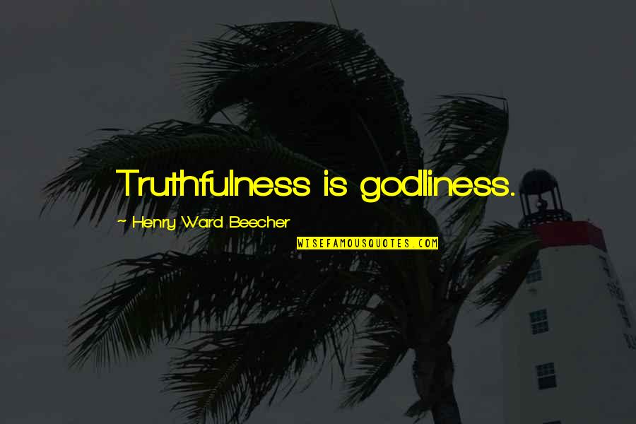 Godliness Quotes By Henry Ward Beecher: Truthfulness is godliness.
