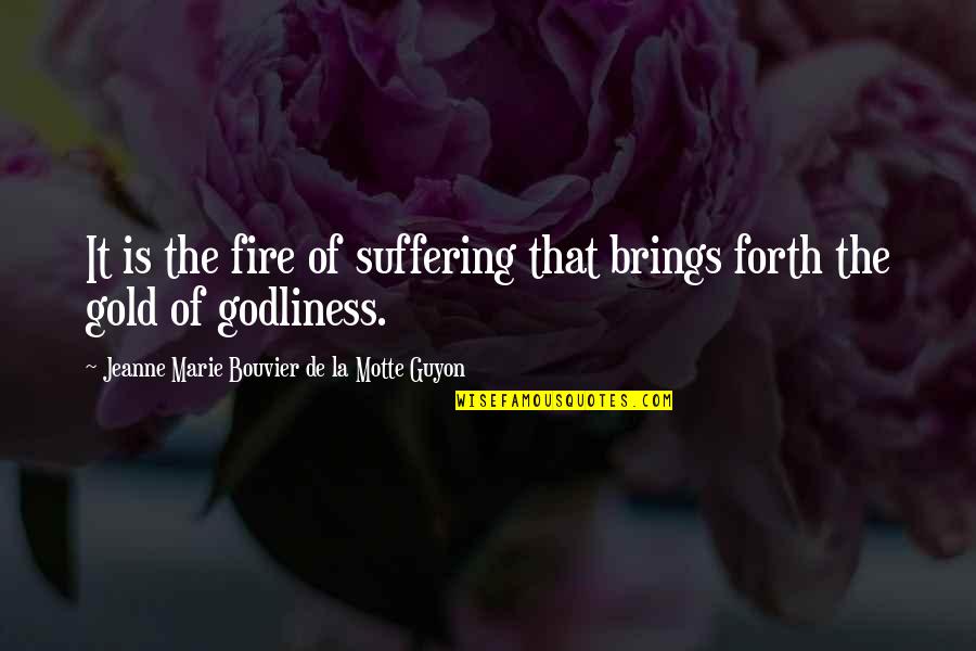 Godliness Quotes By Jeanne Marie Bouvier De La Motte Guyon: It is the fire of suffering that brings