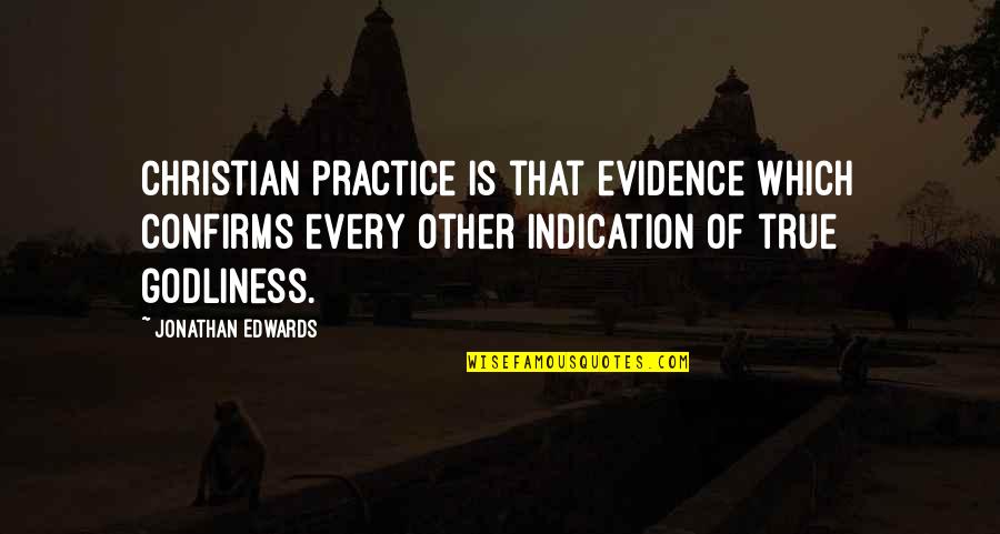 Godliness Quotes By Jonathan Edwards: Christian practice is that evidence which confirms every