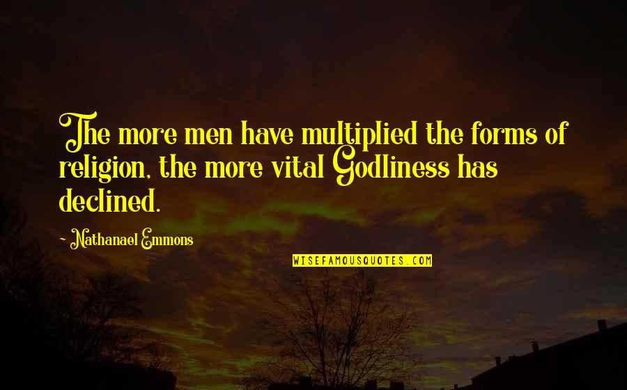 Godliness Quotes By Nathanael Emmons: The more men have multiplied the forms of