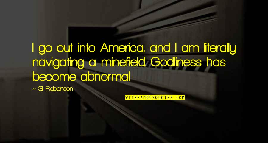 Godliness Quotes By Si Robertson: I go out into America, and I am