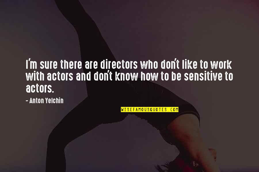Godlings Quotes By Anton Yelchin: I'm sure there are directors who don't like