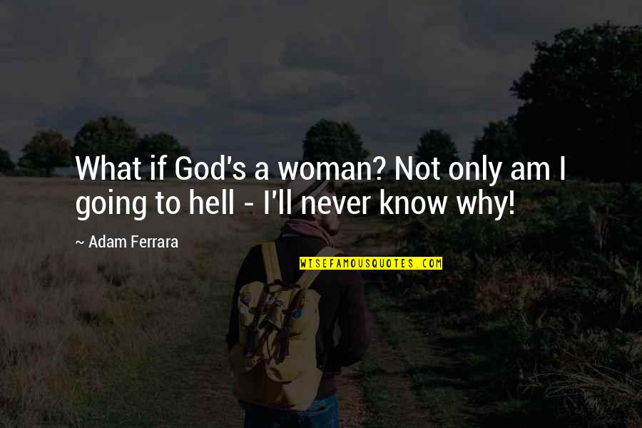 God'll Quotes By Adam Ferrara: What if God's a woman? Not only am