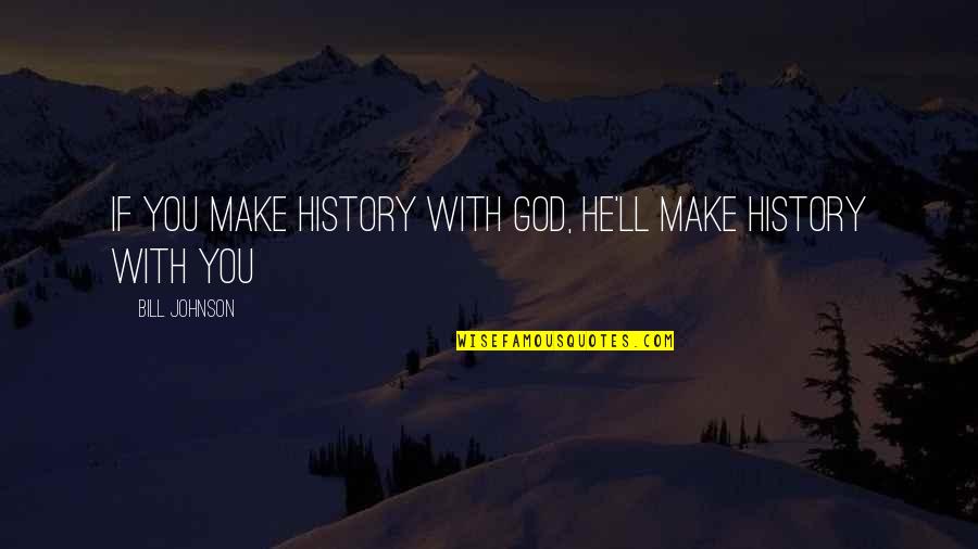 God'll Quotes By Bill Johnson: If you make history with God, He'll make