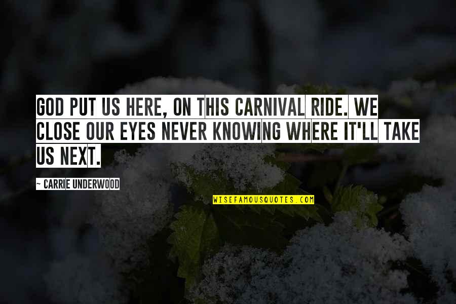 God'll Quotes By Carrie Underwood: God put us here, on this carnival ride.