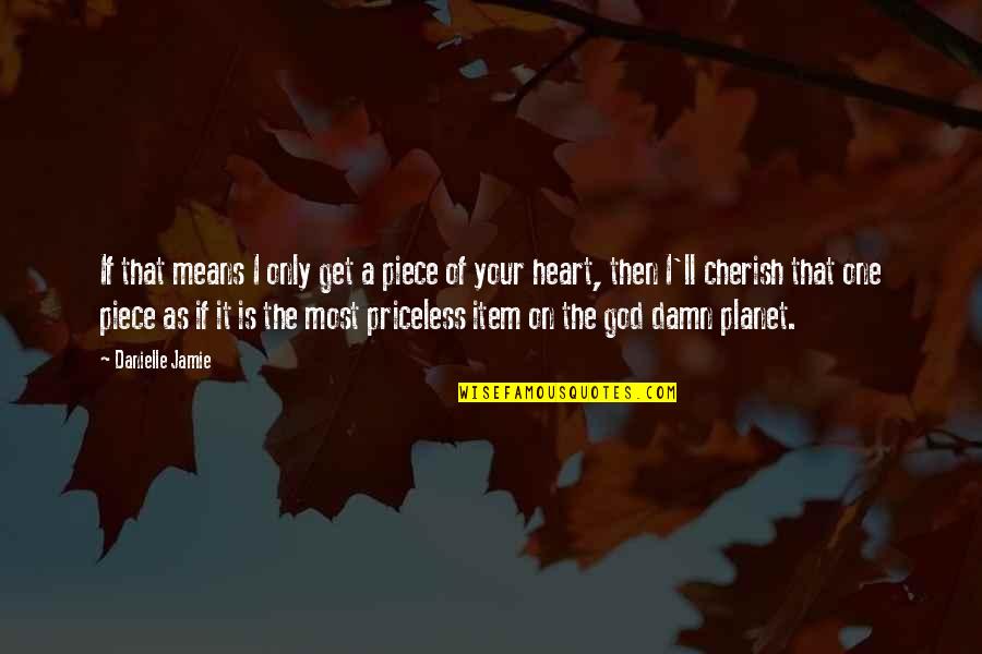 God'll Quotes By Danielle Jamie: If that means I only get a piece God'll Quotes By Danielle Jamie: If that means I only get a piece