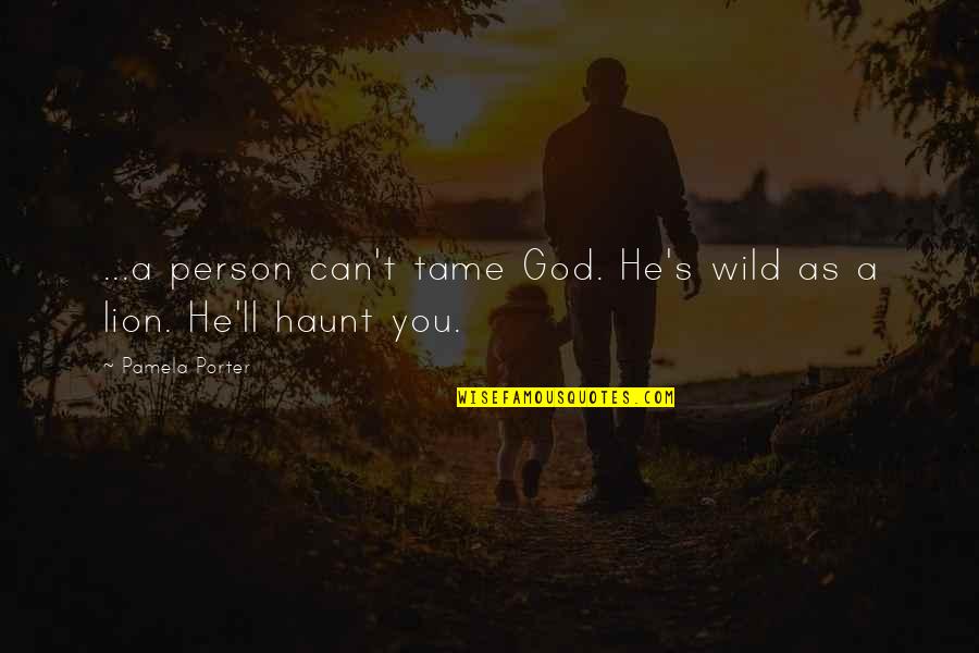 God'll Quotes By Pamela Porter: ...a person can't tame God. He's wild as