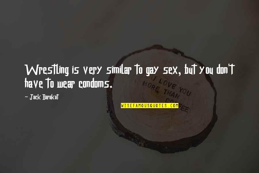 Godly Appreciation Quotes By Jack Barakat: Wrestling is very similar to gay sex, but