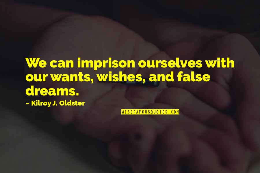 Godly Appreciation Quotes By Kilroy J. Oldster: We can imprison ourselves with our wants, wishes, Godly Appreciation Quotes By Kilroy J. Oldster: We can imprison ourselves with our wants, wishes,