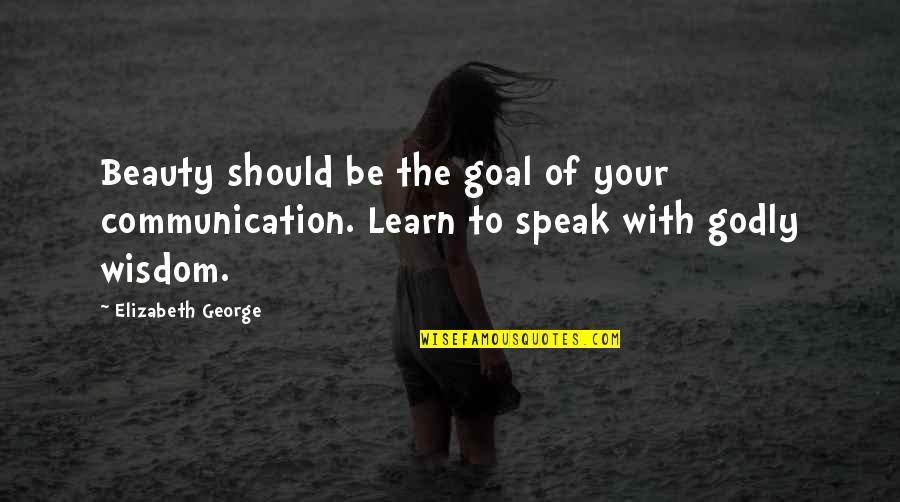 Godly Beauty Quotes By Elizabeth George: Beauty should be the goal of your communication.