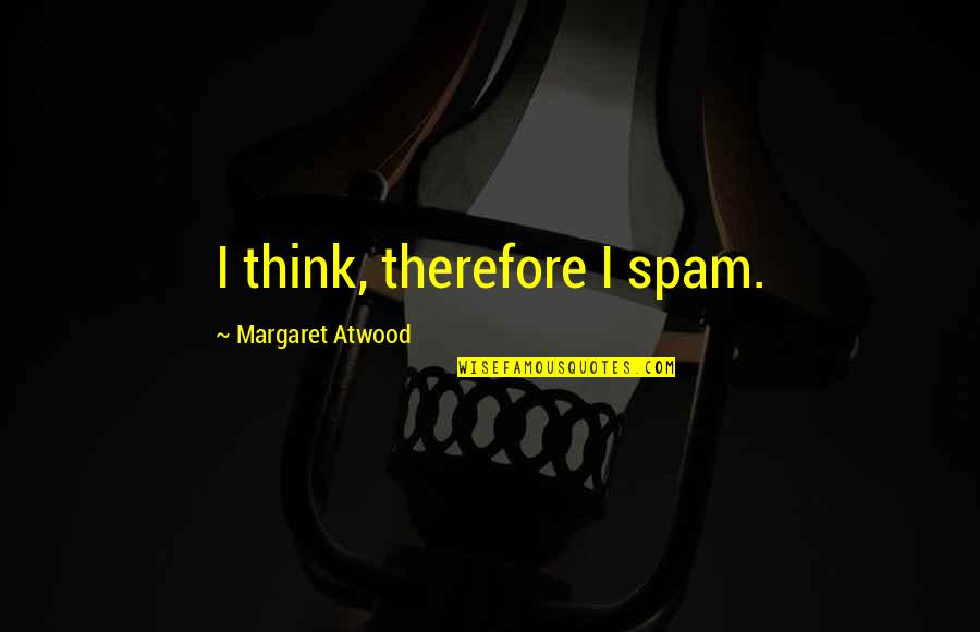 Godly Daughters Quotes By Margaret Atwood: I think, therefore I spam.