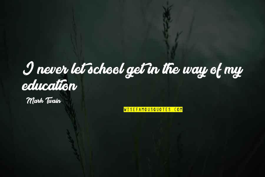 Godly Example Quotes By Mark Twain: I never let school get in the way Godly Example Quotes By Mark Twain: I never let school get in the way