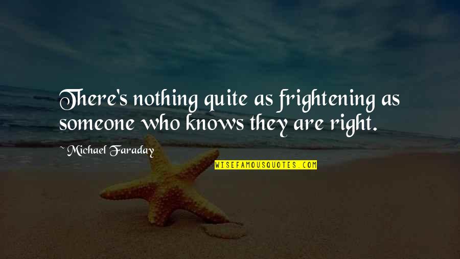 Godly Example Quotes By Michael Faraday: There's nothing quite as frightening as someone who