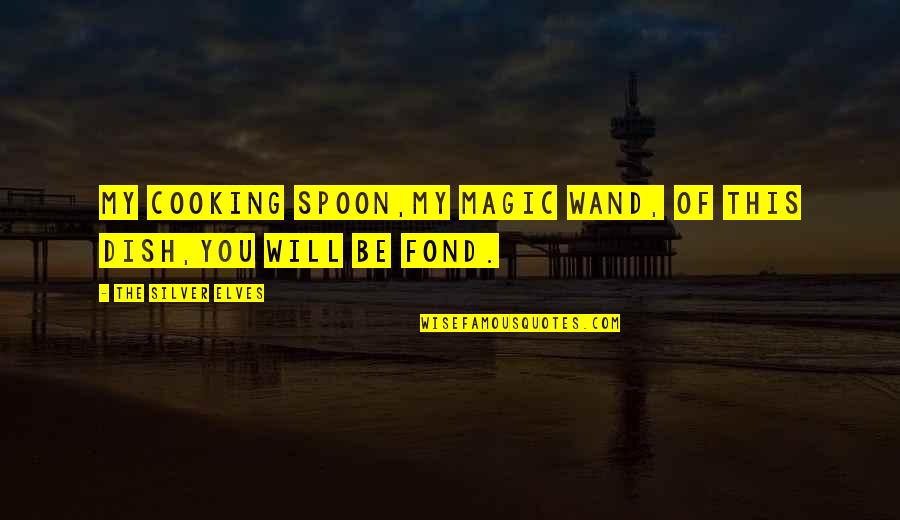 Godly Example Quotes By The Silver Elves: My cooking spoon,My magic wand, Of this dish,You Godly Example Quotes By The Silver Elves: My cooking spoon,My magic wand, Of this dish,You