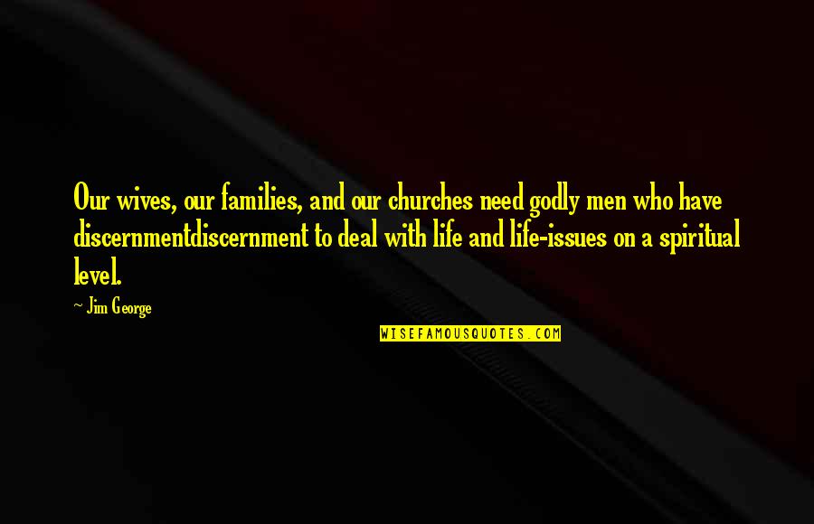 Godly Family Quotes By Jim George: Our wives, our families, and our churches need