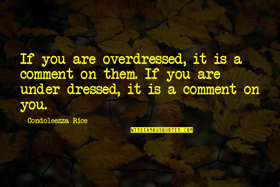 Godly Femininity Quotes By Condoleezza Rice: If you are overdressed, it is a comment Godly Femininity Quotes By Condoleezza Rice: If you are overdressed, it is a comment