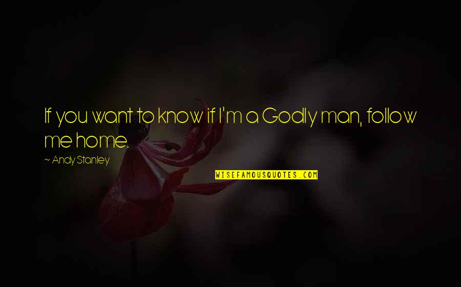 Godly Home Quotes By Andy Stanley: If you want to know if I'm a