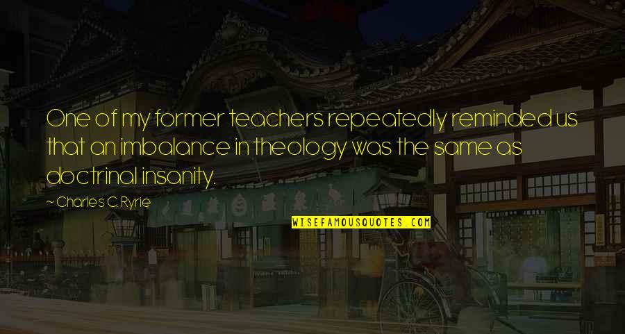 Godly Inspiring Quotes By Charles C. Ryrie: One of my former teachers repeatedly reminded us Godly Inspiring Quotes By Charles C. Ryrie: One of my former teachers repeatedly reminded us