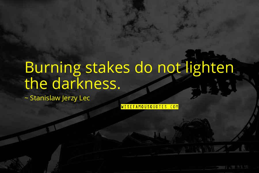 Godly Inspiring Quotes By Stanislaw Jerzy Lec: Burning stakes do not lighten the darkness. Godly Inspiring Quotes By Stanislaw Jerzy Lec: Burning stakes do not lighten the darkness.